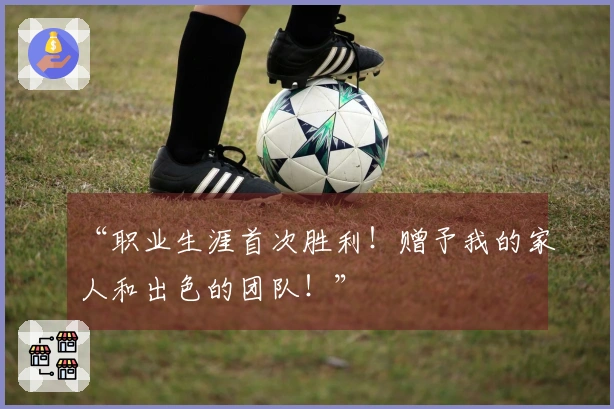 “职业生涯首次胜利！赠予我的家人和出色的团队！”